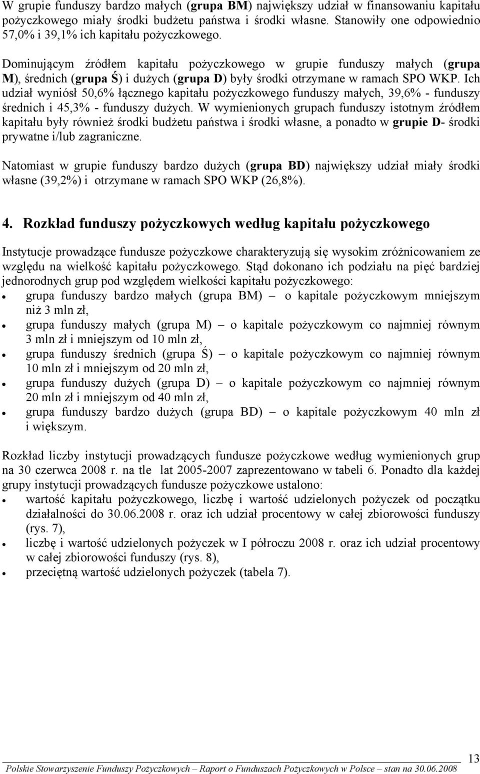 Dominującym źródłem kapitału pożyczkowego w grupie funduszy małych (grupa M), średnich (grupa Ś) i dużych (grupa D) były środki otrzymane w ramach SPO WKP.