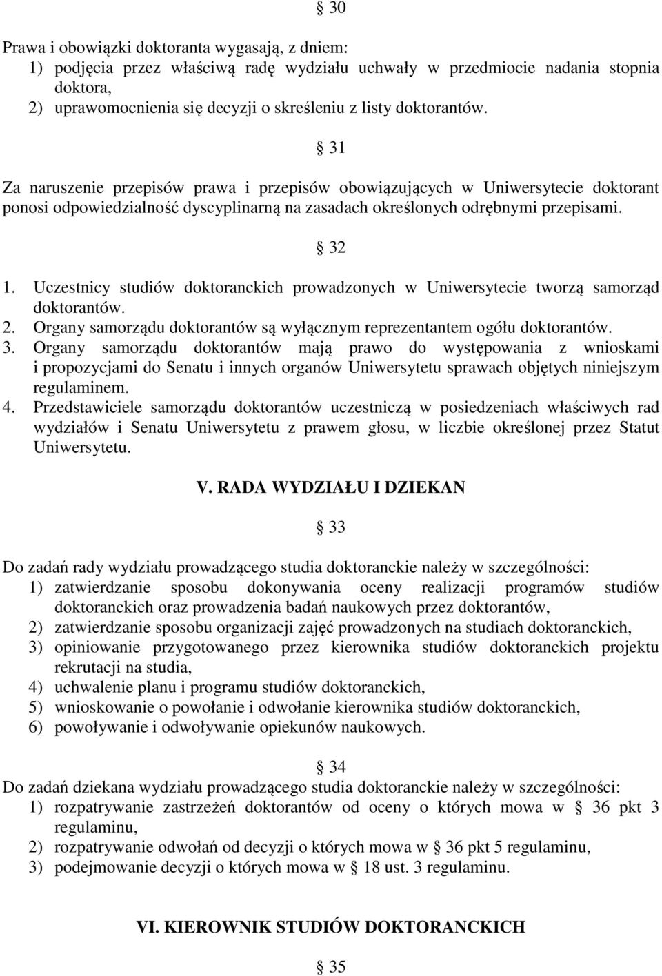 Uczestnicy studiów doktoranckich prowadzonych w Uniwersytecie tworzą samorząd doktorantów. 2. Organy samorządu doktorantów są wyłącznym reprezentantem ogółu doktorantów. 3.