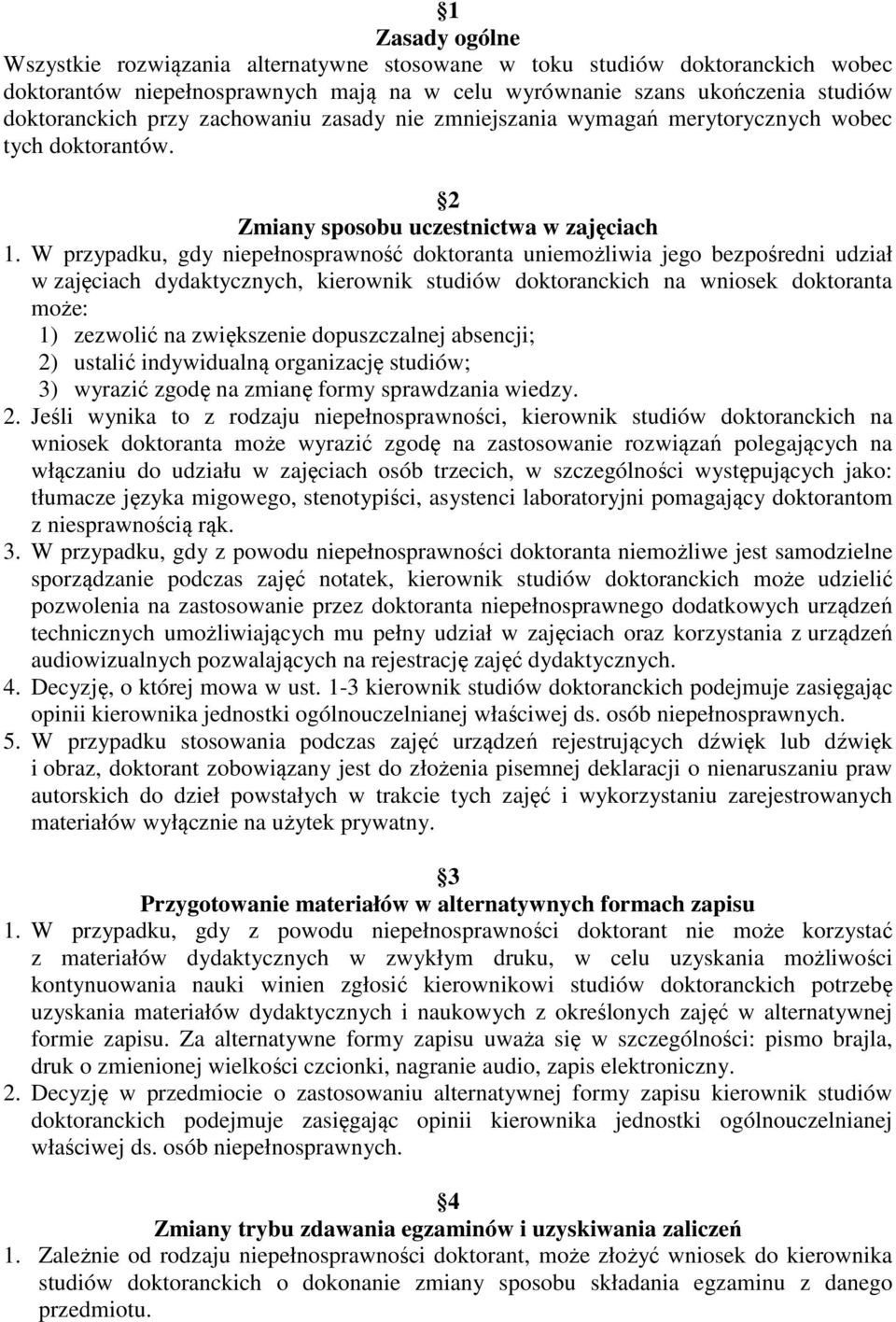 W przypadku, gdy niepełnosprawność doktoranta uniemożliwia jego bezpośredni udział w zajęciach dydaktycznych, kierownik studiów doktoranckich na wniosek doktoranta może: 1) zezwolić na zwiększenie