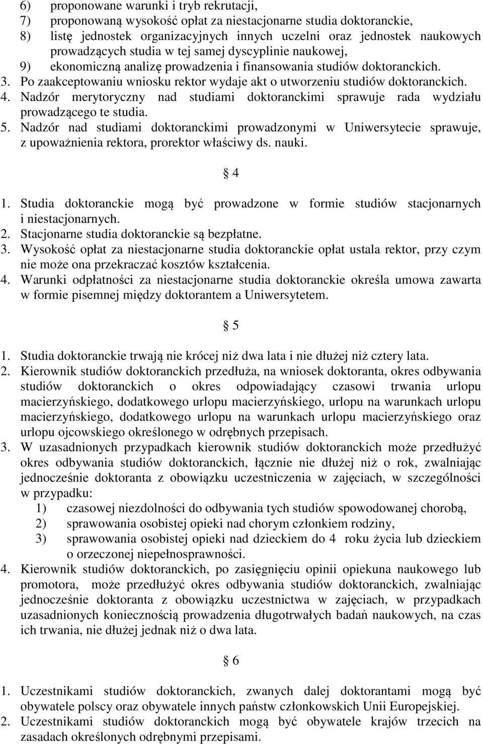Nadzór merytoryczny nad studiami doktoranckimi sprawuje rada wydziału prowadzącego te studia. 5.