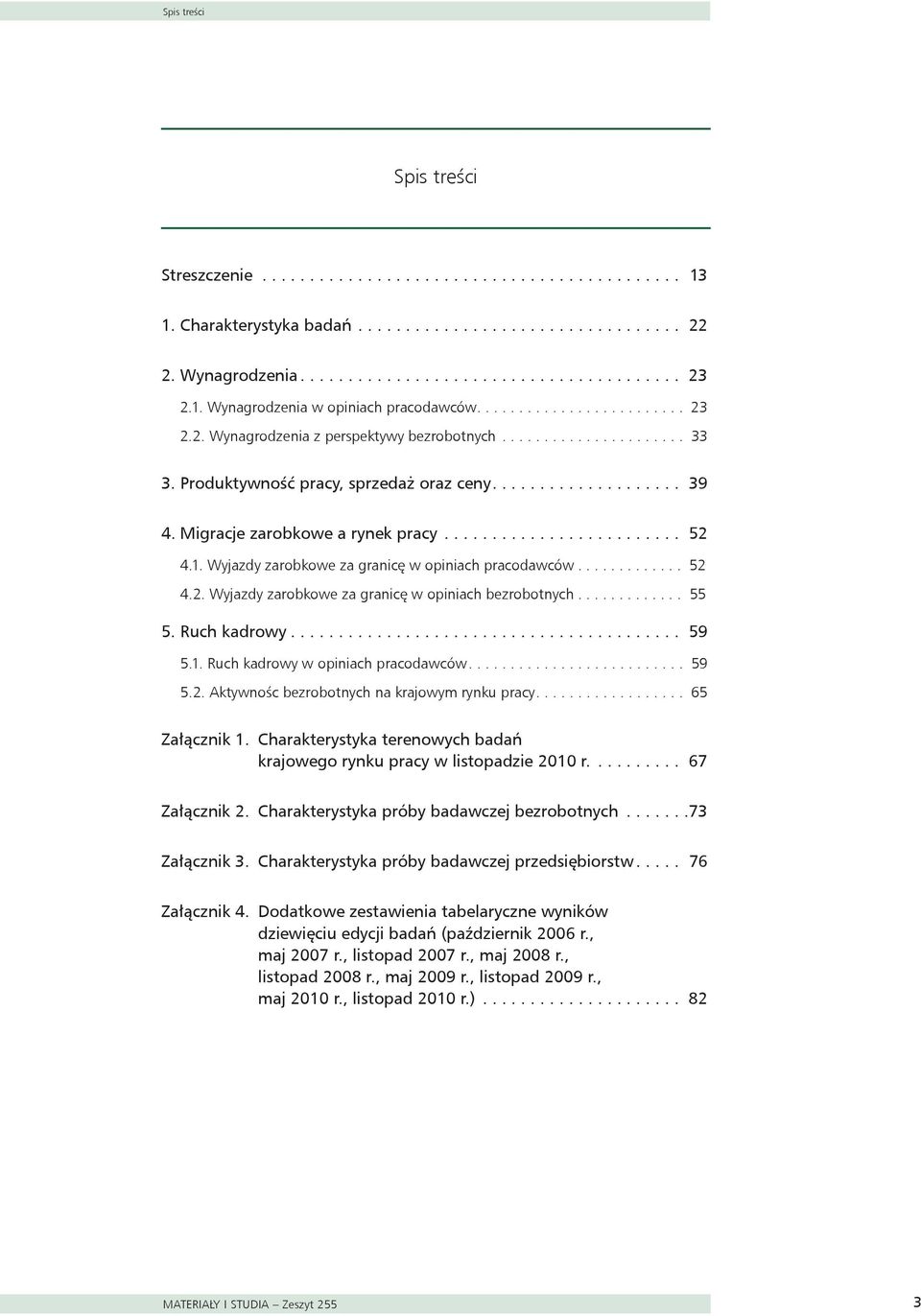 Migracje zarobkowe a rynek pracy......................... 52 4.1. Wyjazdy zarobkowe za granicę w opiniach pracodawców............. 52 4.2. Wyjazdy zarobkowe za granicę w opiniach bezrobotnych............. 55 5.