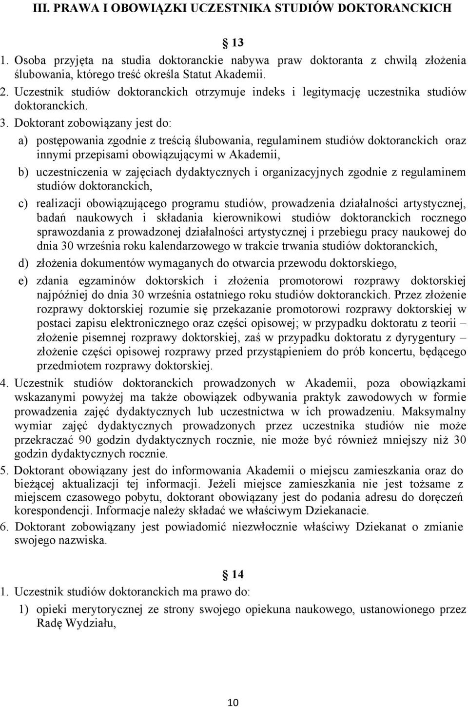 Doktorant zobowiązany jest do: a) postępowania zgodnie z treścią ślubowania, regulaminem studiów doktoranckich oraz innymi przepisami obowiązującymi w Akademii, b) uczestniczenia w zajęciach