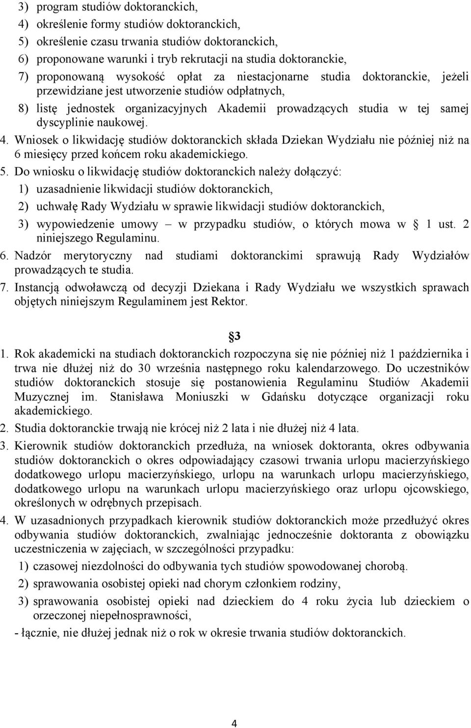 dyscyplinie naukowej. 4. Wniosek o likwidację studiów doktoranckich składa Dziekan Wydziału nie później niż na 6 miesięcy przed końcem roku akademickiego. 5.