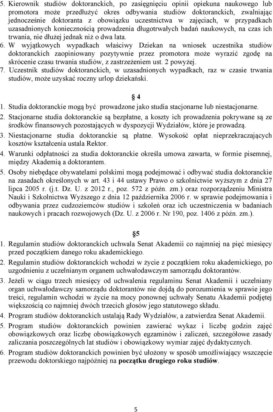 W wyjątkowych wypadkach właściwy Dziekan na wniosek uczestnika studiów doktoranckich zaopiniowany pozytywnie przez promotora może wyrazić zgodę na skrócenie czasu trwania studiów, z zastrzeżeniem ust.