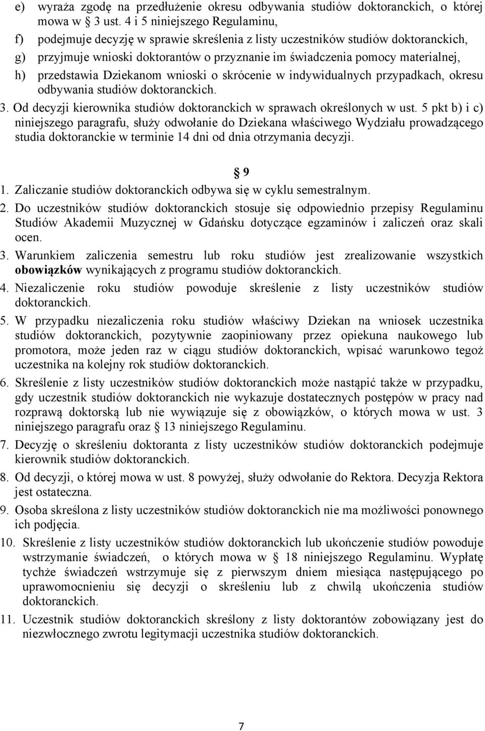 przedstawia Dziekanom wnioski o skrócenie w indywidualnych przypadkach, okresu odbywania studiów doktoranckich. 3. Od decyzji kierownika studiów doktoranckich w sprawach określonych w ust.