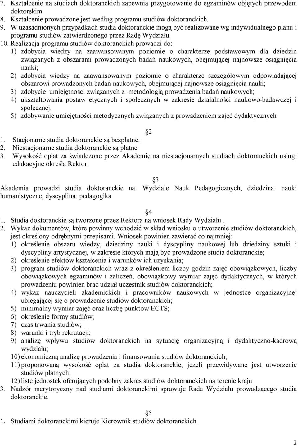 Realizacja programu studiów doktoranckich prowadzi do: 1) zdobycia wiedzy na zaawansowanym poziomie o charakterze podstawowym dla dziedzin związanych z obszarami prowadzonych badań naukowych,