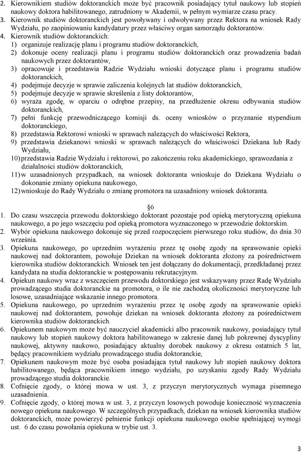 Kierownik studiów doktoranckich: 1) organizuje realizację planu i programu studiów doktoranckich, 2) dokonuje oceny realizacji planu i programu studiów doktoranckich oraz prowadzenia badań naukowych