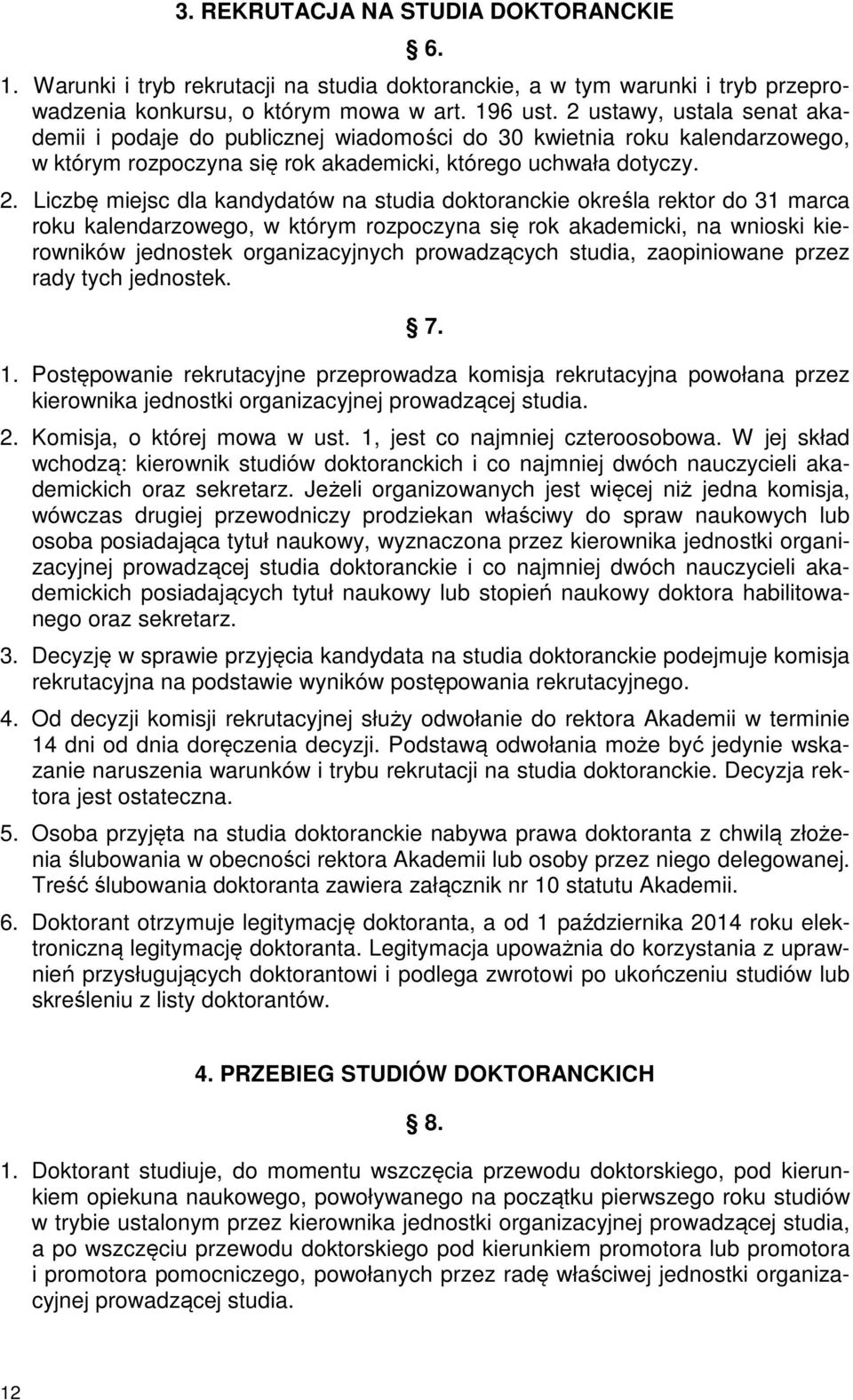 Liczbę miejsc dla kandydatów na studia doktoranckie określa rektor do 31 marca roku kalendarzowego, w którym rozpoczyna się rok akademicki, na wnioski kierowników jednostek organizacyjnych