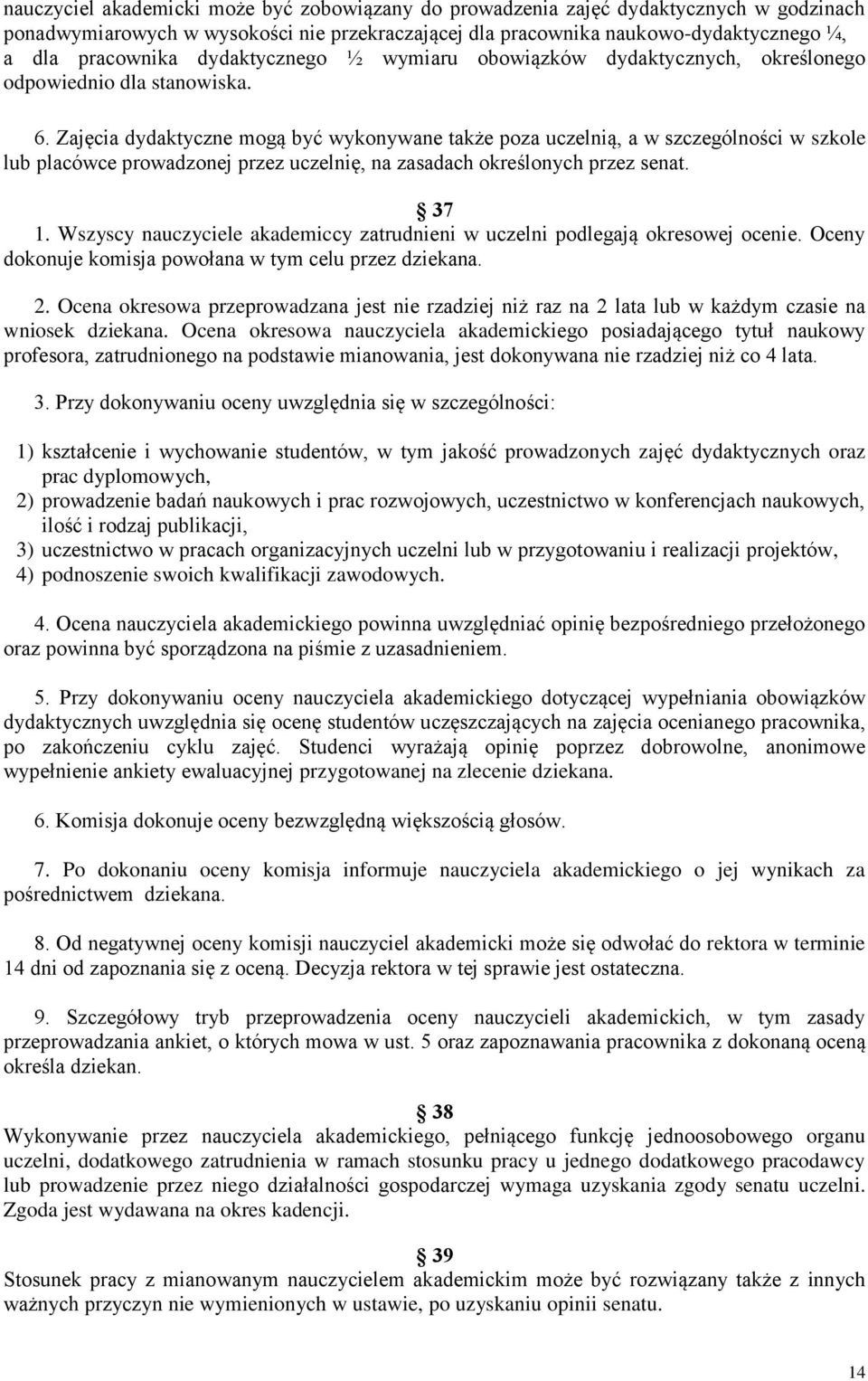 Zajęcia dydaktyczne mogą być wykonywane także poza uczelnią, a w szczególności w szkole lub placówce prowadzonej przez uczelnię, na zasadach określonych przez senat. 37 1.