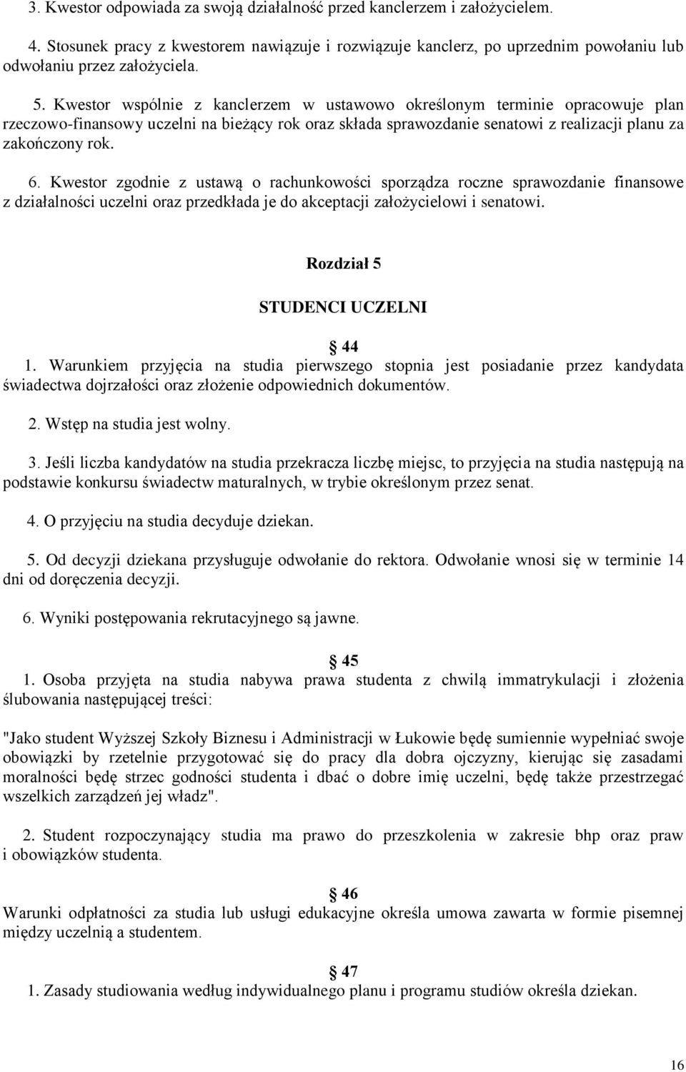 Kwestor zgodnie z ustawą o rachunkowości sporządza roczne sprawozdanie finansowe z działalności uczelni oraz przedkłada je do akceptacji założycielowi i senatowi. Rozdział 5 STUDENCI UCZELNI 44 1.