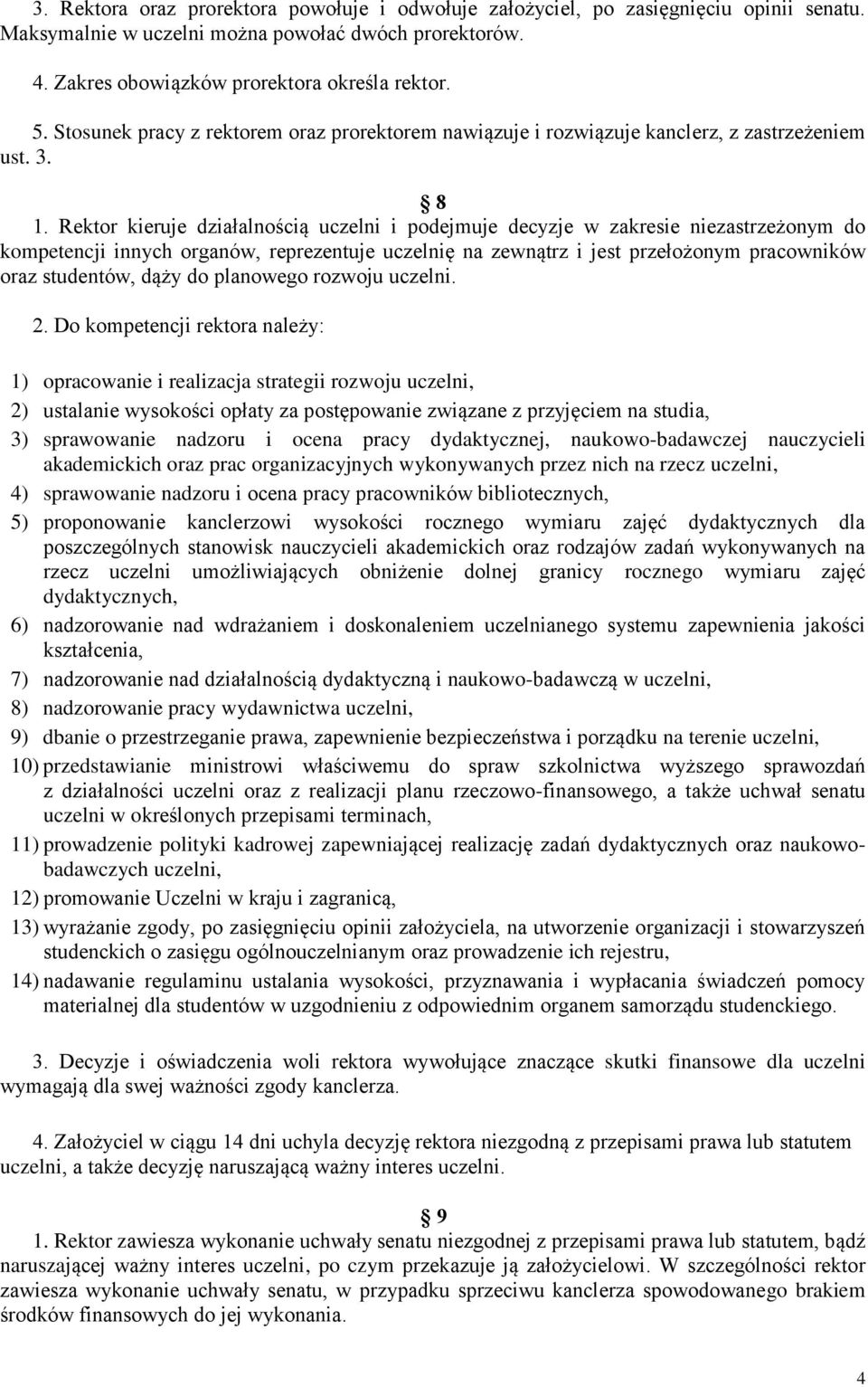 Rektor kieruje działalnością uczelni i podejmuje decyzje w zakresie niezastrzeżonym do kompetencji innych organów, reprezentuje uczelnię na zewnątrz i jest przełożonym pracowników oraz studentów,