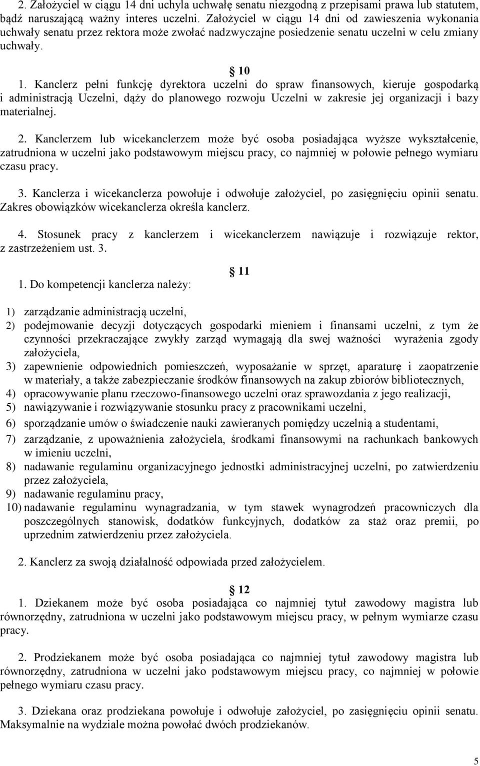 Kanclerz pełni funkcję dyrektora uczelni do spraw finansowych, kieruje gospodarką i administracją Uczelni, dąży do planowego rozwoju Uczelni w zakresie jej organizacji i bazy materialnej. 2.