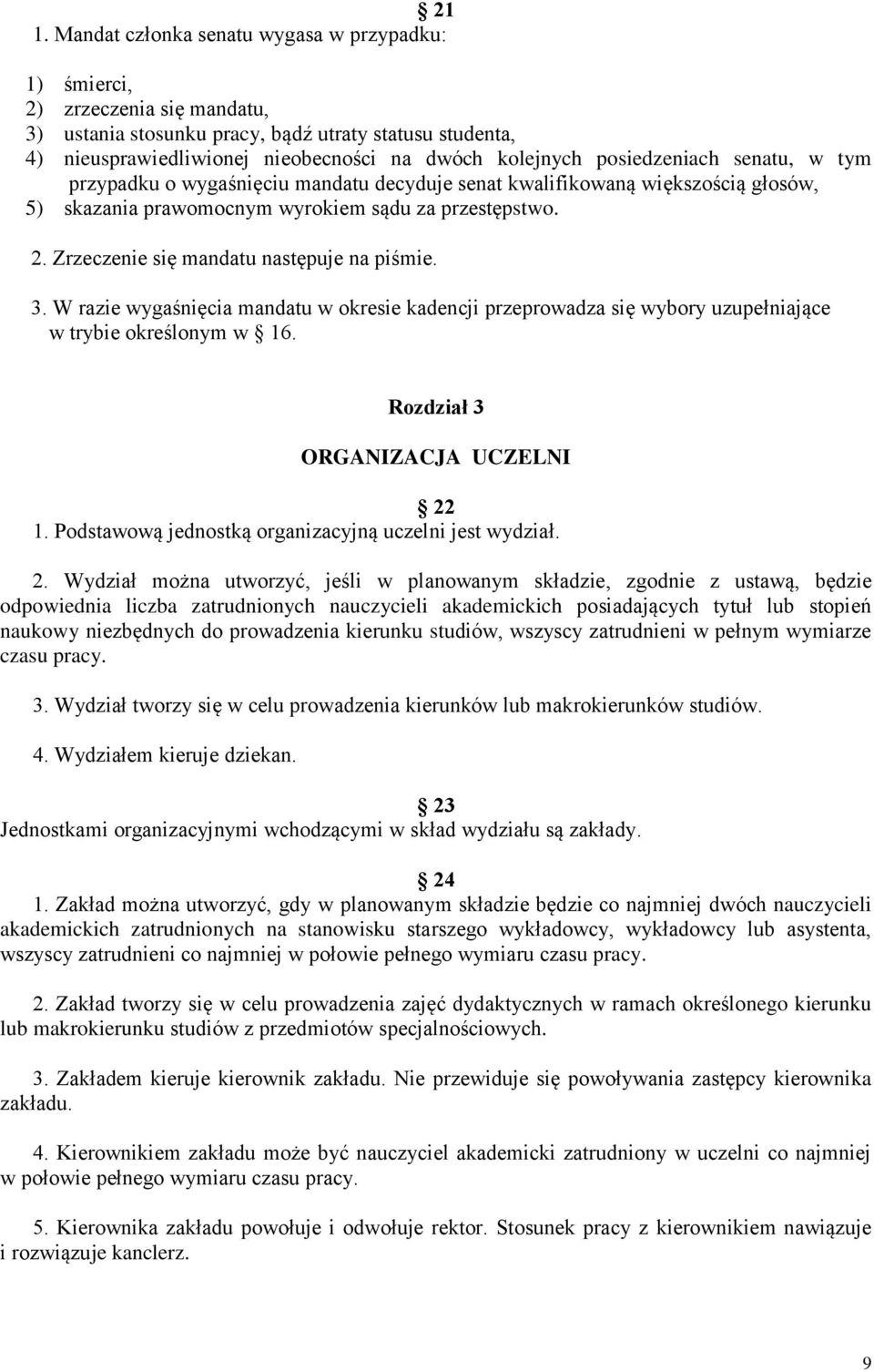 Zrzeczenie się mandatu następuje na piśmie. 3. W razie wygaśnięcia mandatu w okresie kadencji przeprowadza się wybory uzupełniające w trybie określonym w 16. Rozdział 3 ORGANIZACJA UCZELNI 22 1.