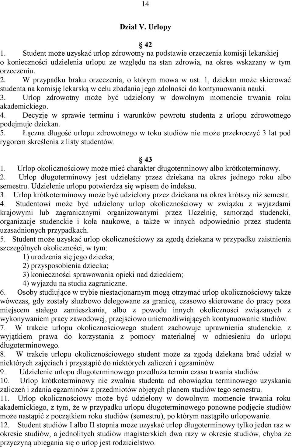 W przypadku braku orzeczenia, o którym mowa w ust. 1, dziekan może skierować studenta na komisję lekarską w celu zbadania jego zdolności do kontynuowania nauki. 3.