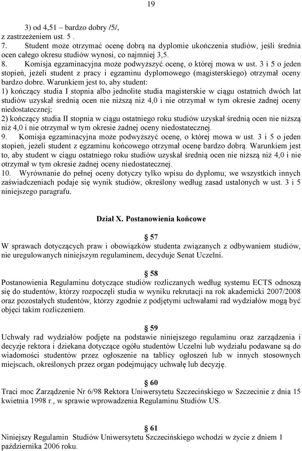 Warunkiem jest to, aby student: 1) kończący studia I stopnia albo jednolite studia magisterskie w ciągu ostatnich dwóch lat studiów uzyskał średnią ocen nie niższą niż 4,0 i nie otrzymał w tym