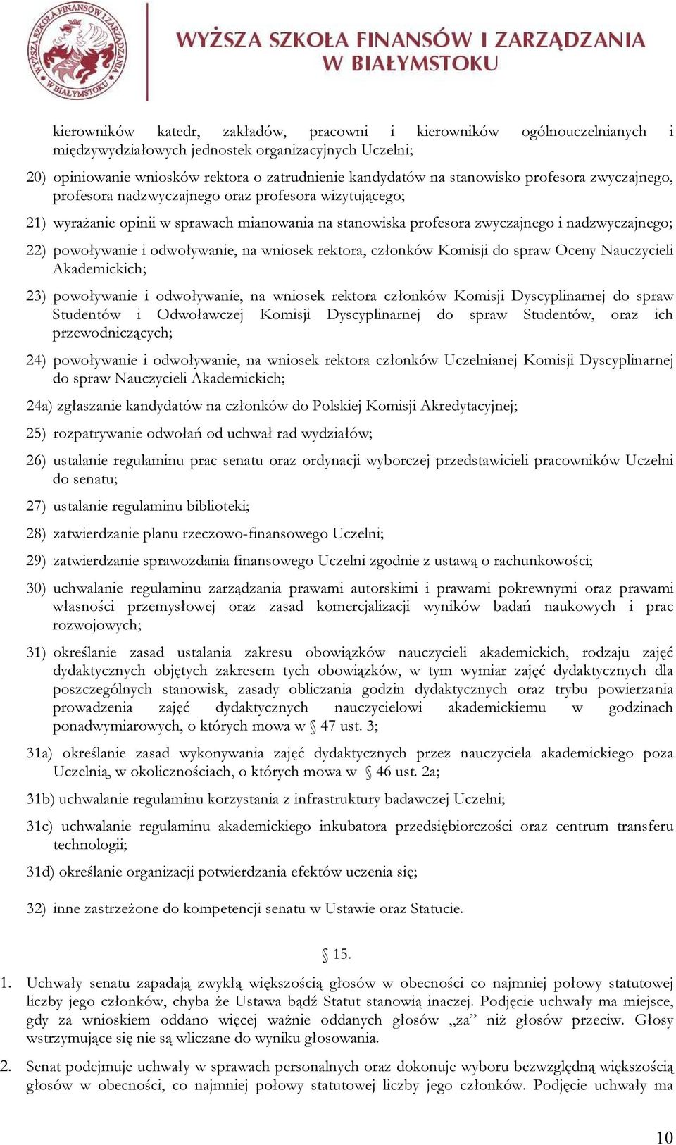 powoływanie i odwoływanie, na wniosek rektora, członków Komisji do spraw Oceny Nauczycieli Akademickich; 23) powoływanie i odwoływanie, na wniosek rektora członków Komisji Dyscyplinarnej do spraw