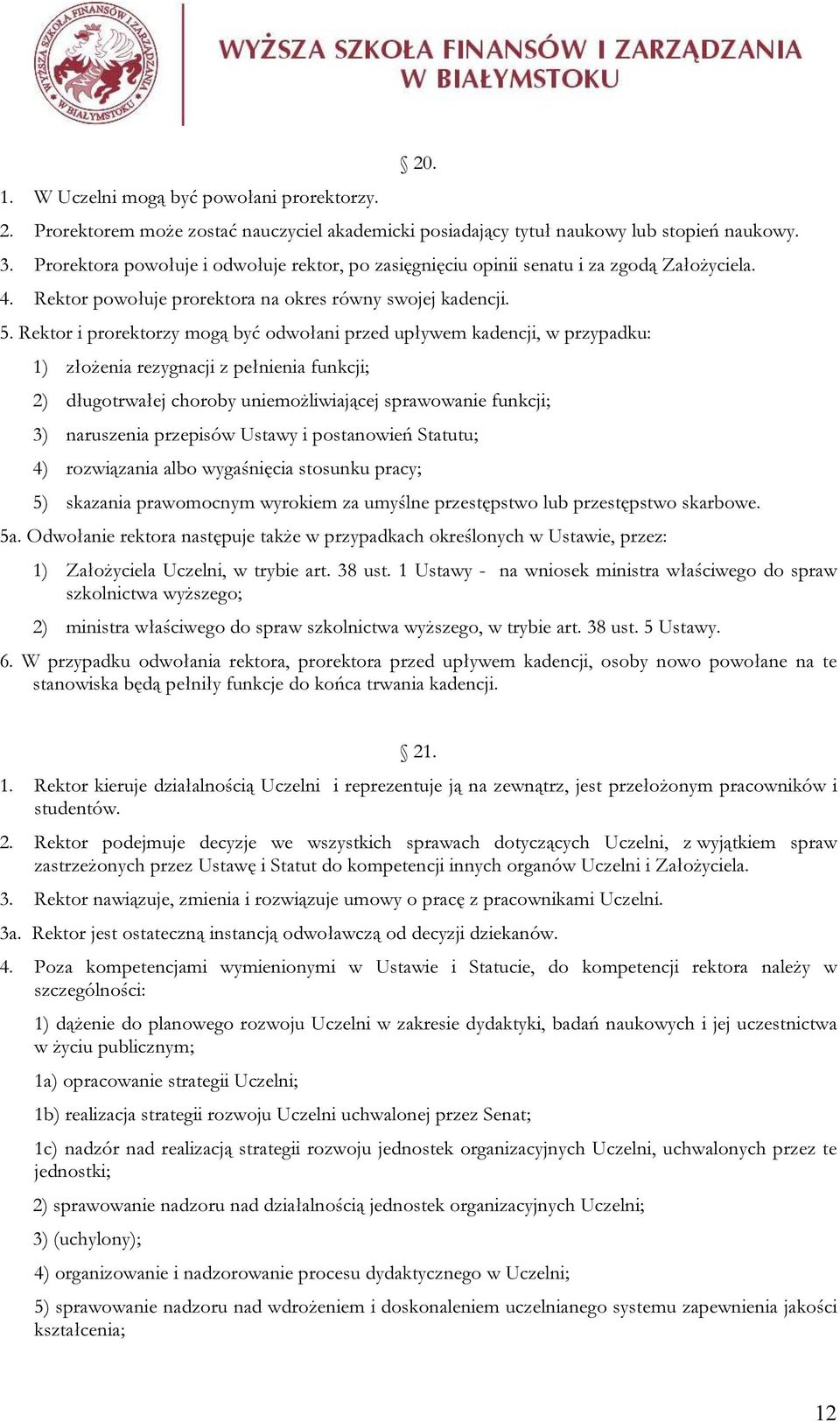 Rektor i prorektorzy mogą być odwołani przed upływem kadencji, w przypadku: 1) złożenia rezygnacji z pełnienia funkcji; 2) długotrwałej choroby uniemożliwiającej sprawowanie funkcji; 3) naruszenia