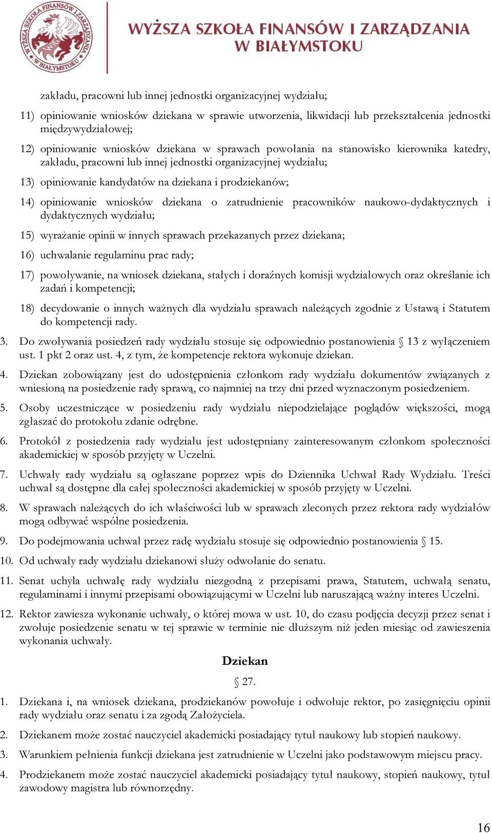 opiniowanie wniosków dziekana o zatrudnienie pracowników naukowo-dydaktycznych i dydaktycznych wydziału; 15) wyrażanie opinii w innych sprawach przekazanych przez dziekana; 16) uchwalanie regulaminu