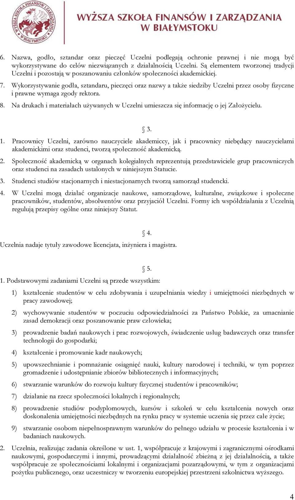 Wykorzystywanie godła, sztandaru, pieczęci oraz nazwy a także siedziby Uczelni przez osoby fizyczne i prawne wymaga zgody rektora. 8.