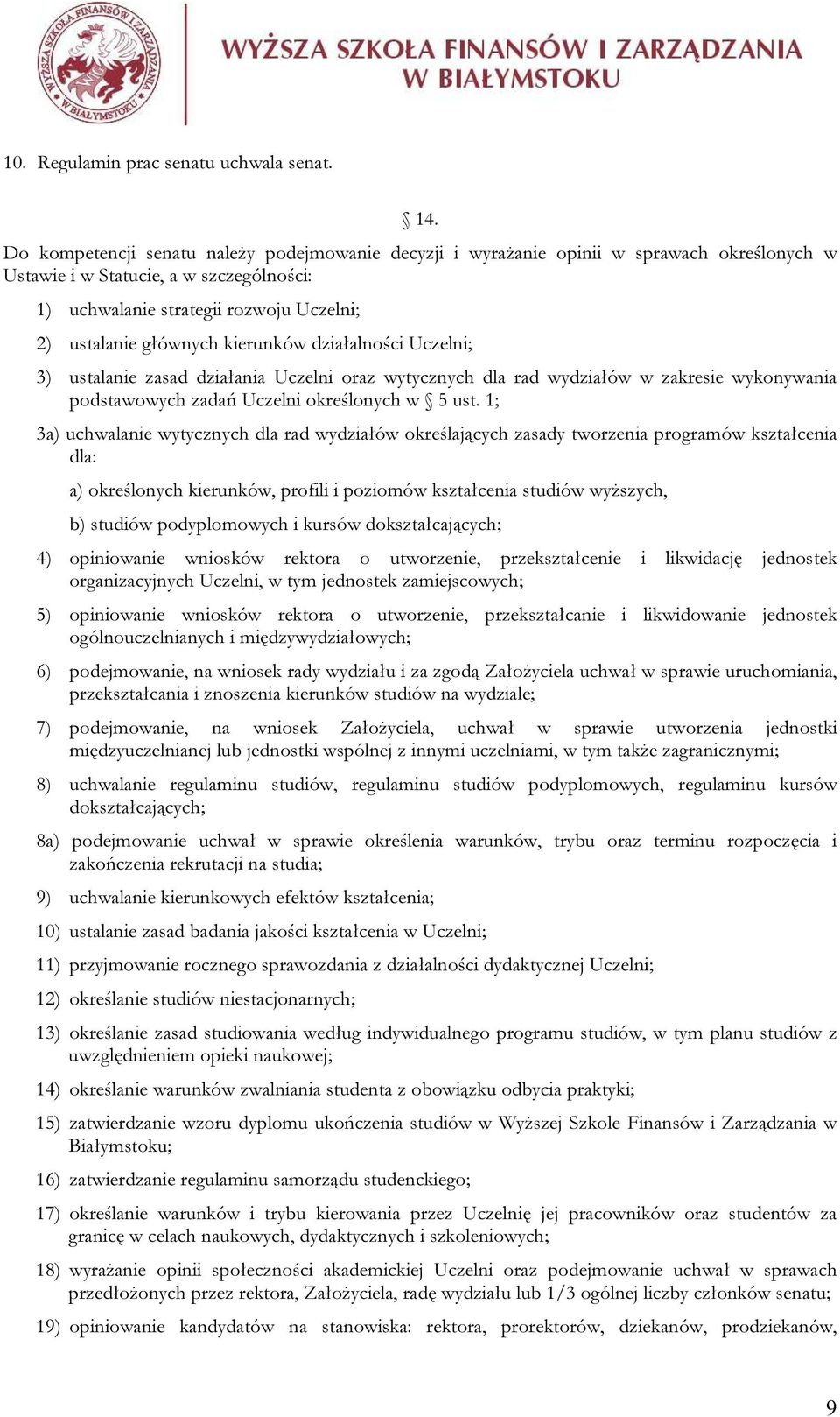 kierunków działalności Uczelni; 3) ustalanie zasad działania Uczelni oraz wytycznych dla rad wydziałów w zakresie wykonywania podstawowych zadań Uczelni określonych w 5 ust.