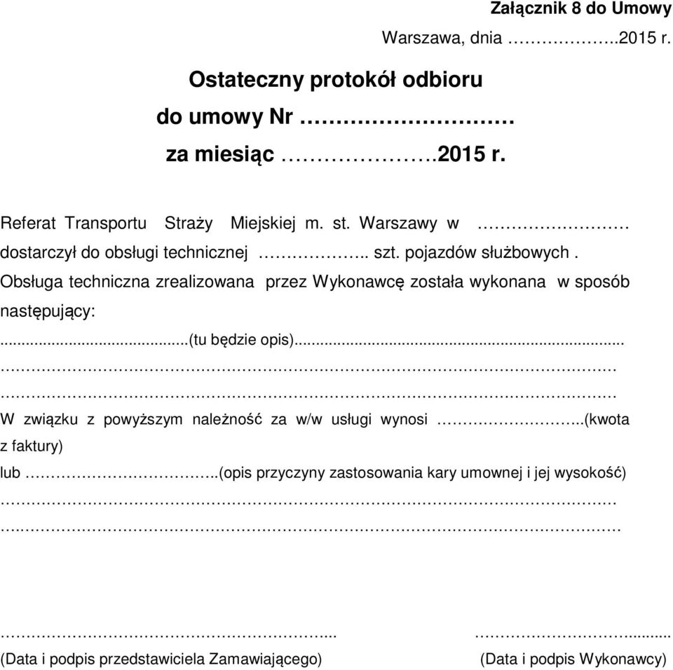 Obsługa techniczna zrealizowana przez Wykonawcę została wykonana w sposób następujący:...(tu będzie opis).