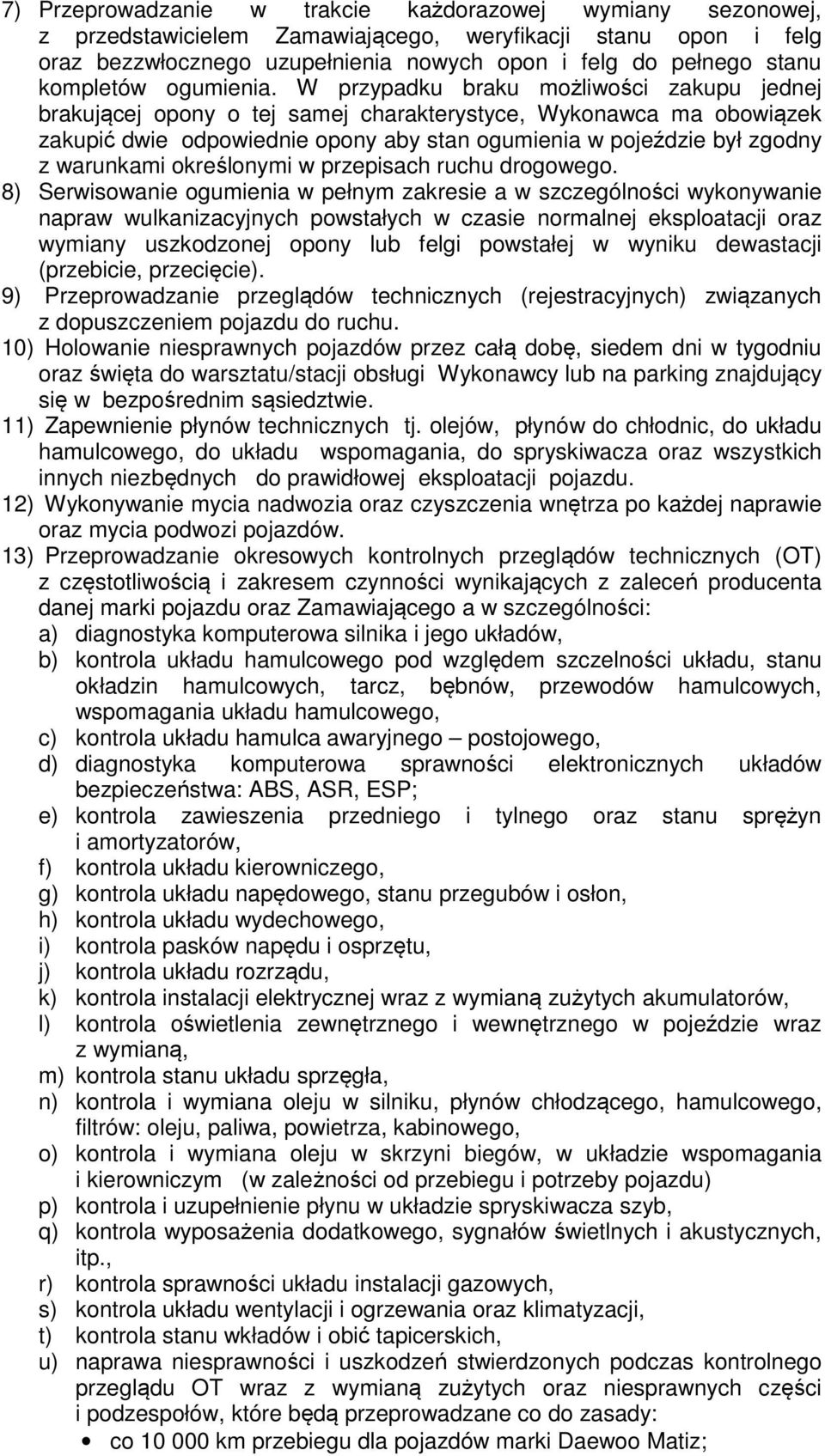 W przypadku braku możliwości zakupu jednej brakującej opony o tej samej charakterystyce, Wykonawca ma obowiązek zakupić dwie odpowiednie opony aby stan ogumienia w pojeździe był zgodny z warunkami