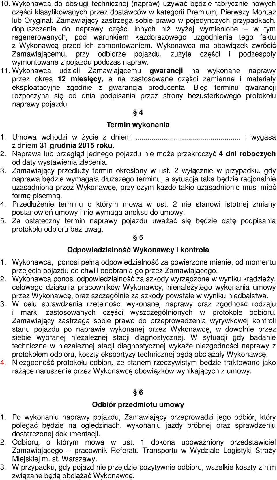 Wykonawcą przed ich zamontowaniem. Wykonawca ma obowiązek zwrócić Zamawiającemu, przy odbiorze pojazdu, zużyte części i podzespoły wymontowane z pojazdu podczas napraw. 11.