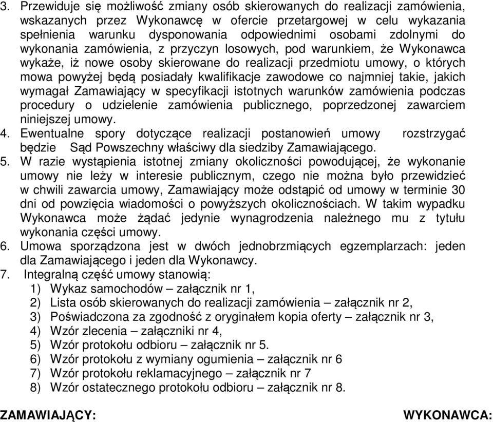 zawodowe co najmniej takie, jakich wymagał Zamawiający w specyfikacji istotnych warunków zamówienia podczas procedury o udzielenie zamówienia publicznego, poprzedzonej zawarciem niniejszej umowy. 4.