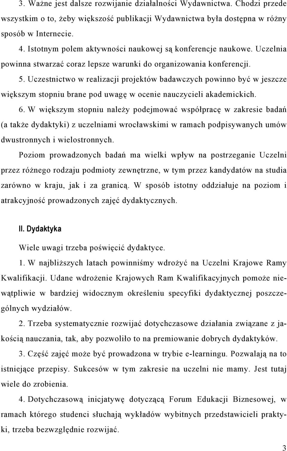 Uczestnictwo w realizacji projektów badawczych powinno być w jeszcze większym stopniu brane pod uwagę w ocenie nauczycieli akademickich. 6.