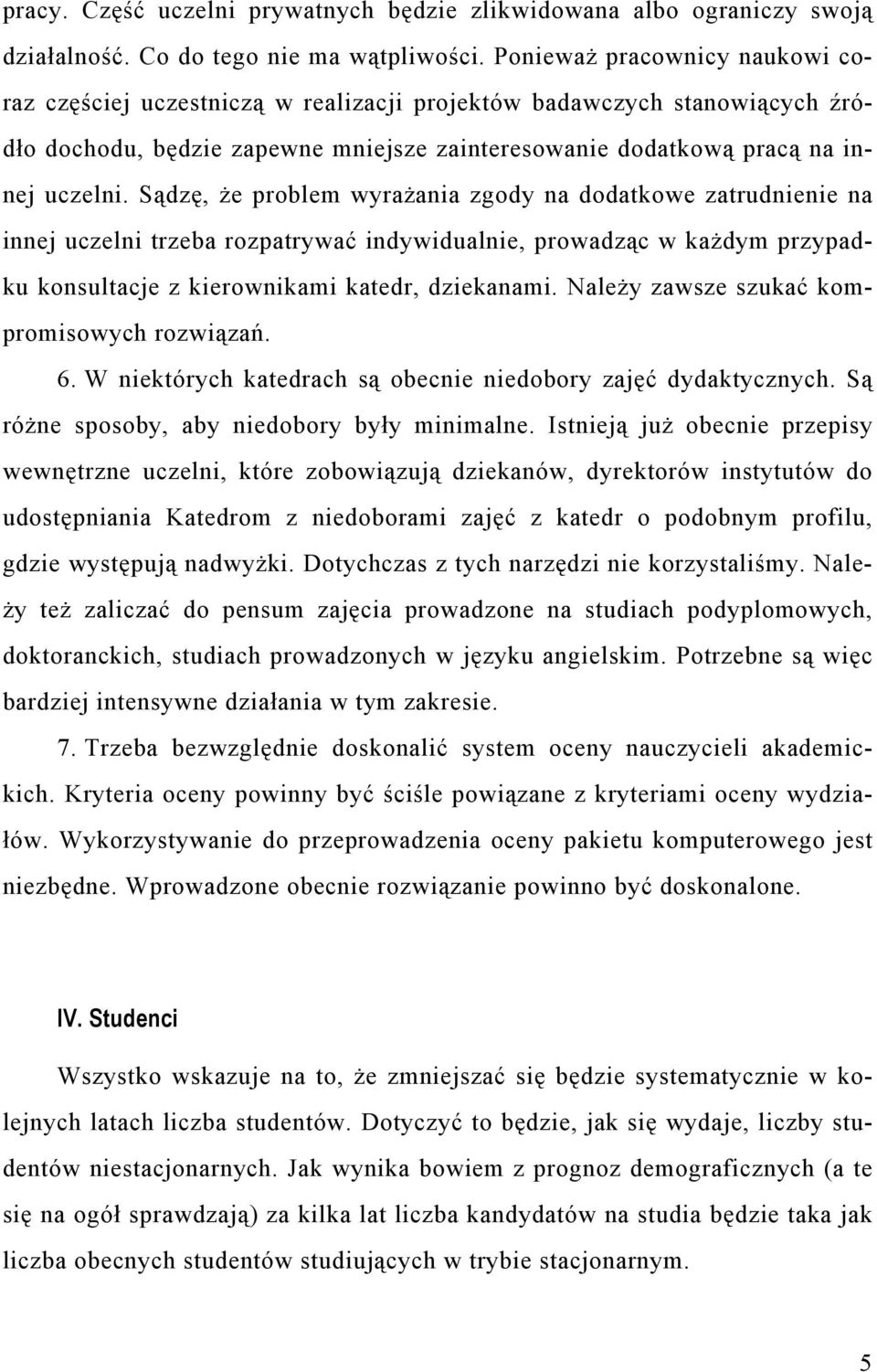 Sądzę, że problem wyrażania zgody na dodatkowe zatrudnienie na innej uczelni trzeba rozpatrywać indywidualnie, prowadząc w każdym przypadku konsultacje z kierownikami katedr, dziekanami.