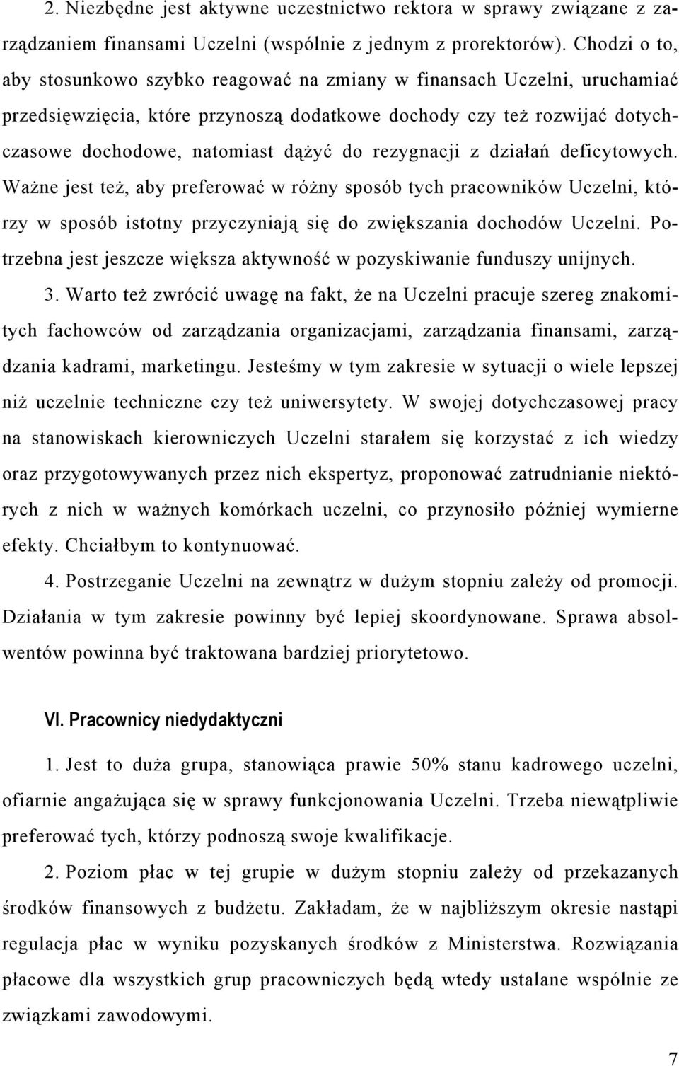 rezygnacji z działań deficytowych. Ważne jest też, aby preferować w różny sposób tych pracowników Uczelni, którzy w sposób istotny przyczyniają się do zwiększania dochodów Uczelni.