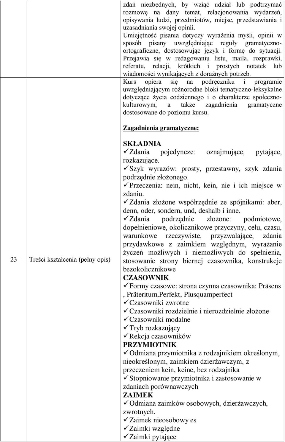 Przejawia się w redagowaniu listu, maila, rozprawki, referatu, relacji, krótkich i prostych notatek lub wiadomości wynikających z doraźnych potrzeb.