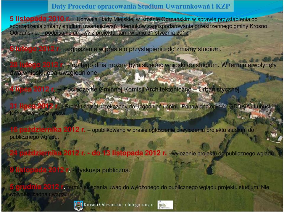 podpisanie umowy z projektantami w dniu 31 stycznia 2012 6 lutego 2012 r. - ogłoszenie w prasie o przystąpieniu do zmiany studium. 28 lutego 2012 r. do tego dnia można było składać wnioski do studium.