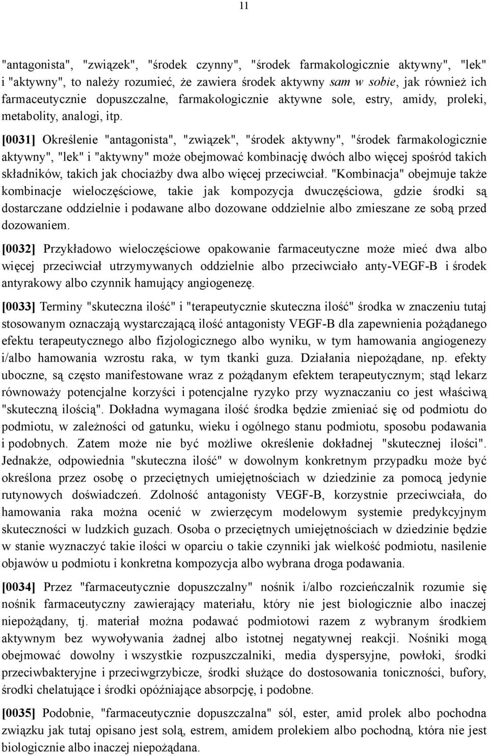 [0031] Określenie "antagonista", "związek", "środek aktywny", "środek farmakologicznie aktywny", "lek" i "aktywny" może obejmować kombinację dwóch albo więcej spośród takich składników, takich jak