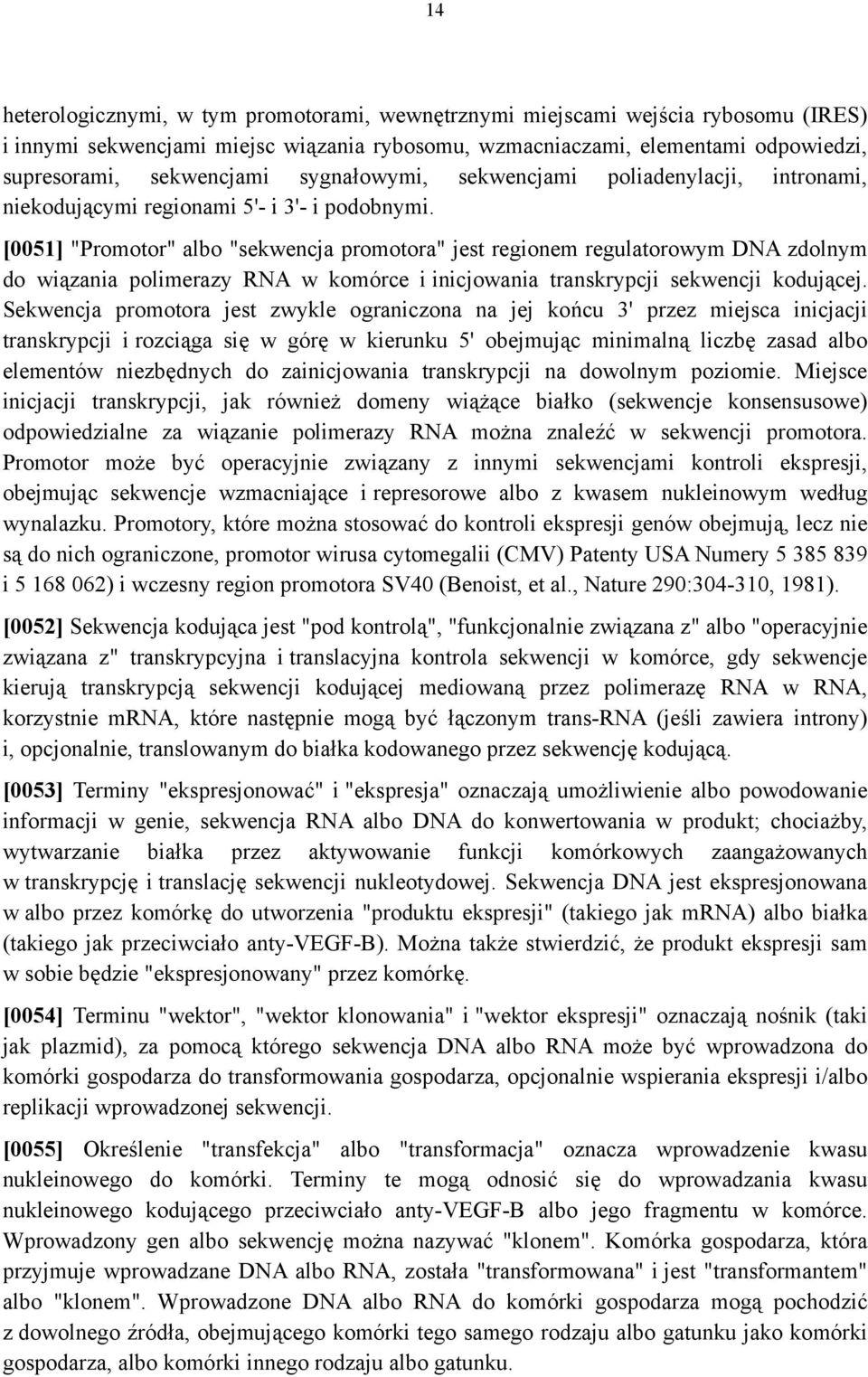 [0051] "Promotor" albo "sekwencja promotora" jest regionem regulatorowym DNA zdolnym do wiązania polimerazy RNA w komórce i inicjowania transkrypcji sekwencji kodującej.