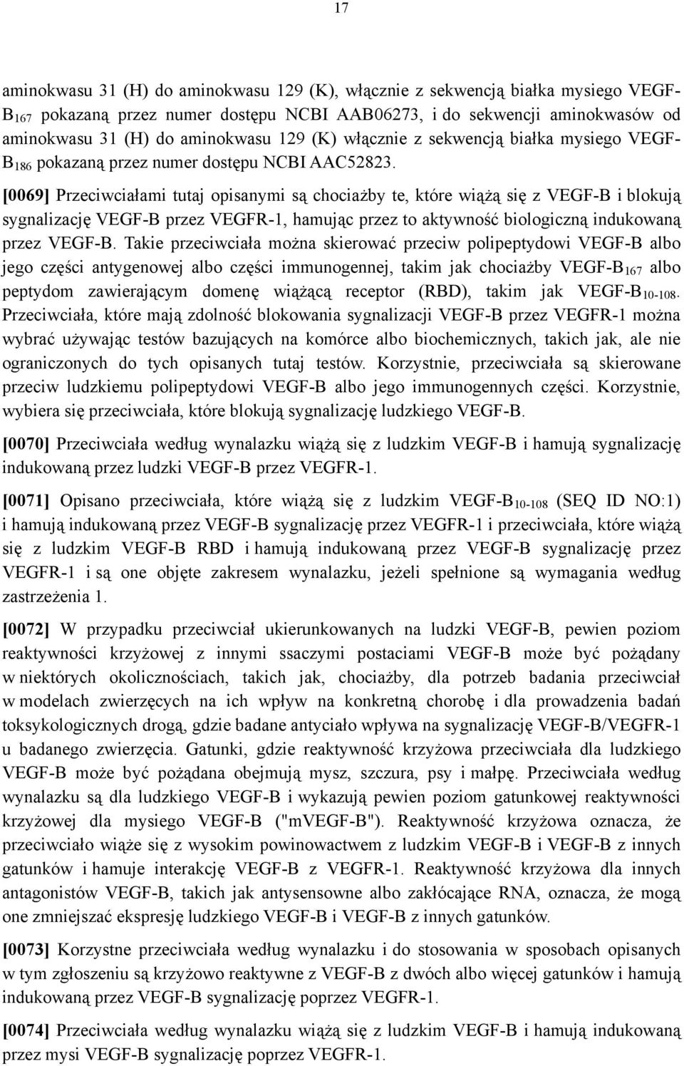 [0069] Przeciwciałami tutaj opisanymi są chociażby te, które wiążą się z VEGF-B i blokują sygnalizację VEGF-B przez VEGFR-1, hamując przez to aktywność biologiczną indukowaną przez VEGF-B.