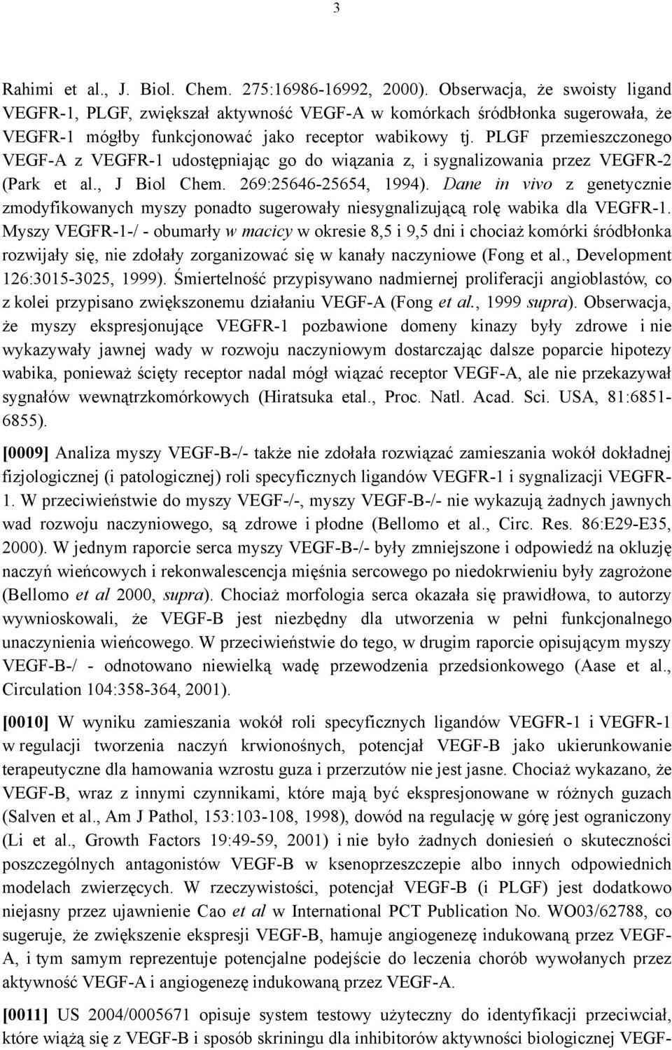 PLGF przemieszczonego VEGF-A z VEGFR-1 udostępniając go do wiązania z, i sygnalizowania przez VEGFR-2 (Park et al., J Biol Chem. 269:25646-25654, 1994).