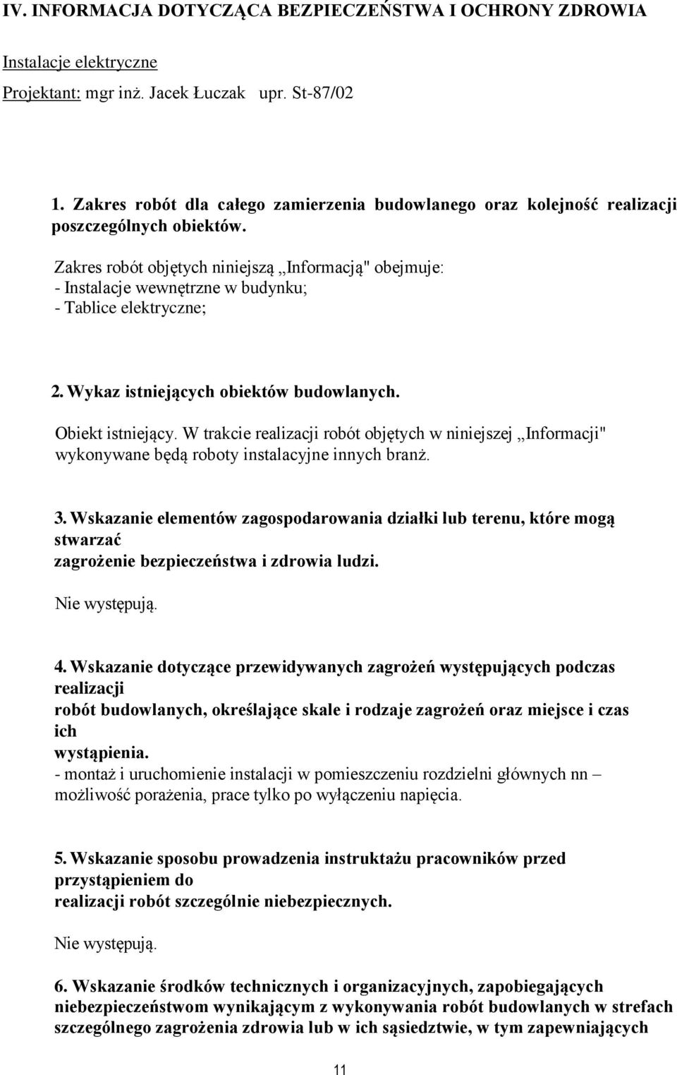 Zakres robót objętych niniejszą Informacją" obejmuje: - Instalacje wewnętrzne w budynku; - Tablice elektryczne; 2. Wykaz istniejących obiektów budowlanych. Obiekt istniejący.