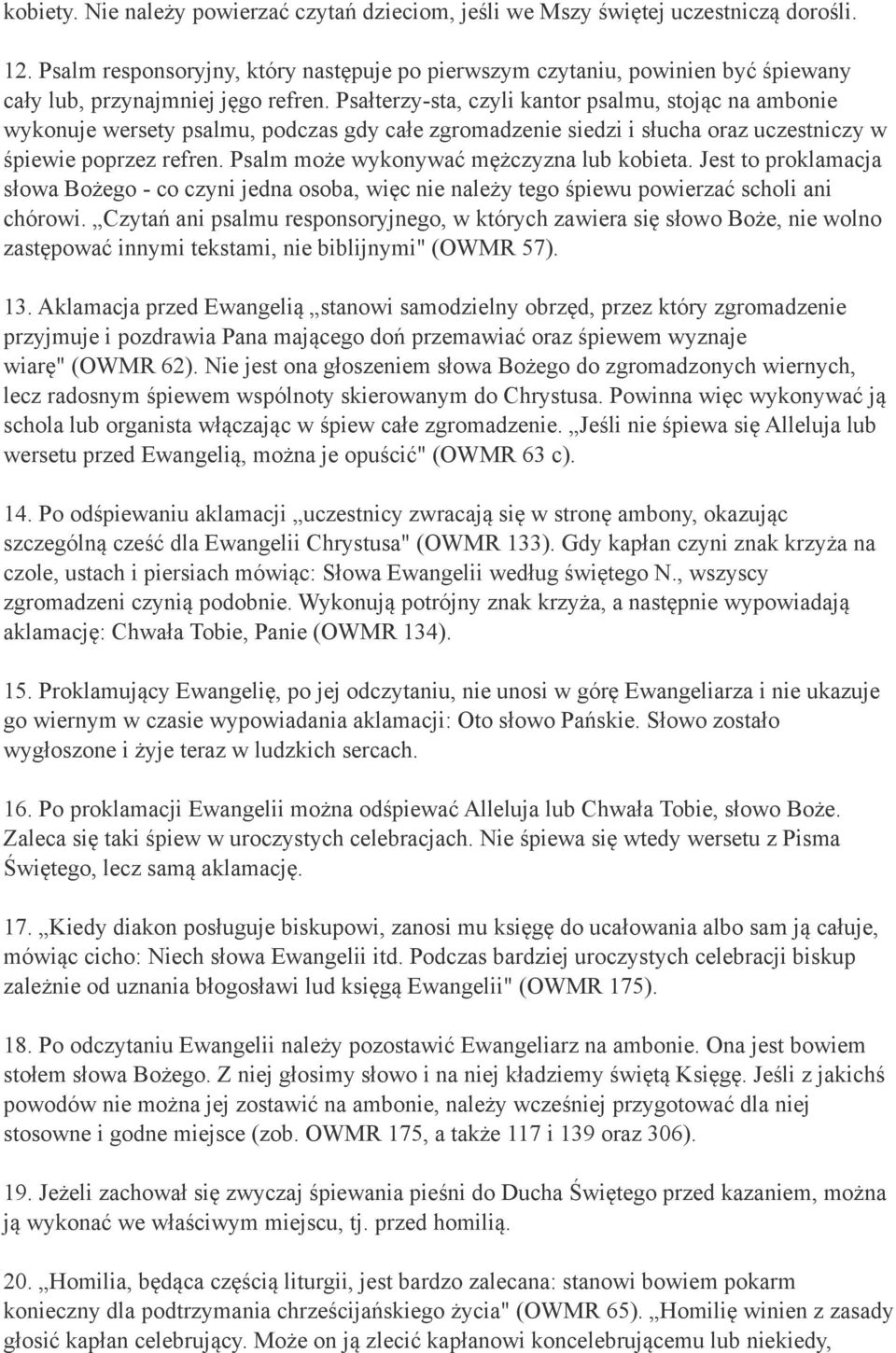 Psałterzy-sta, czyli kantor psalmu, stojąc na ambonie wykonuje wersety psalmu, podczas gdy całe zgromadzenie siedzi i słucha oraz uczestniczy w śpiewie poprzez refren.