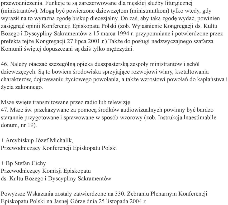 On zaś, aby taką zgodę wydać, powinien zasięgnąć opinii Konferencji Episkopatu Polski (zob. Wyjaśnienie Kongregacji ds. Kultu Bożego i Dyscypliny Sakramentów z 15 marca 1994 r.