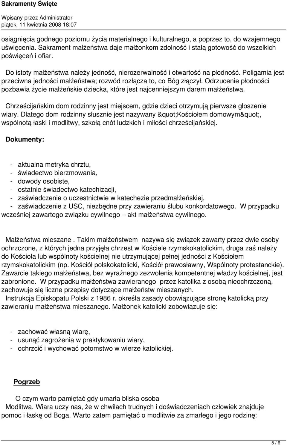Odrzucenie płodności pozbawia życie małżeńskie dziecka, które jest najcenniejszym darem małżeństwa. Chrześcijańskim dom rodzinny jest miejscem, gdzie dzieci otrzymują pierwsze głoszenie wiary.