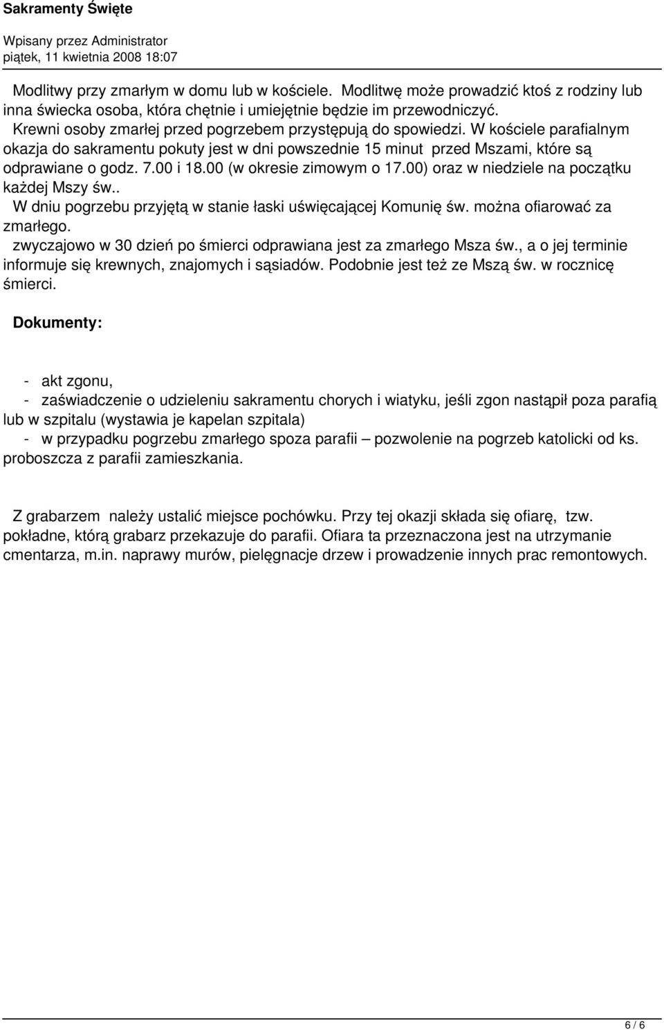 00 (w okresie zimowym o 17.00) oraz w niedziele na początku każdej Mszy św.. W dniu pogrzebu przyjętą w stanie łaski uświęcającej Komunię św. można ofiarować za zmarłego.