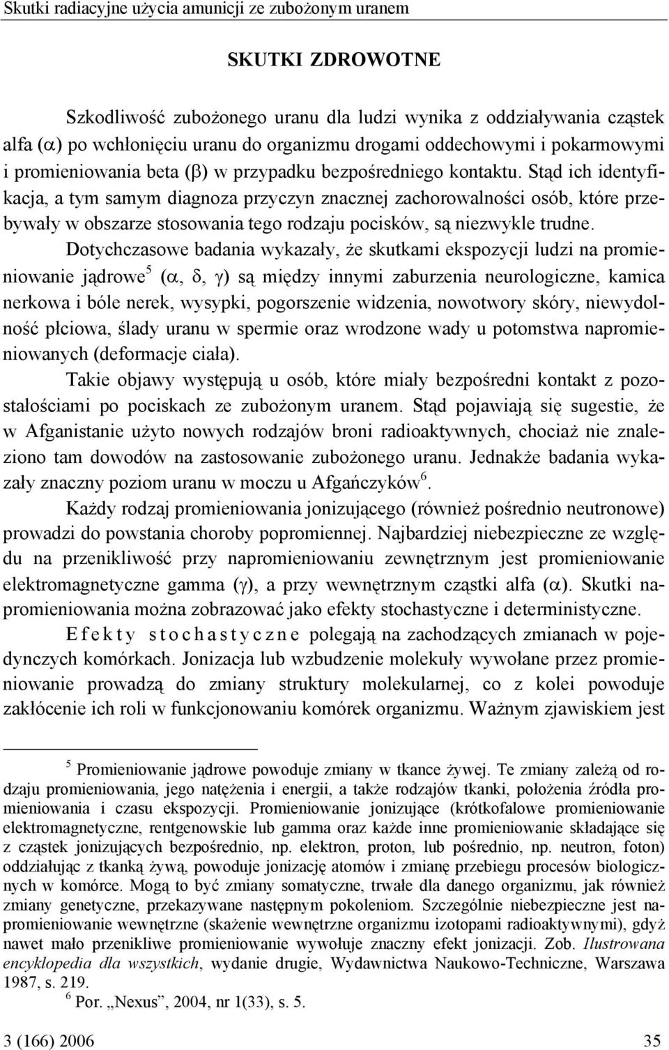 Stąd ich identyfikacja, a tym samym diagnoza przyczyn znacznej zachorowalności osób, które przebywały w obszarze stosowania tego rodzaju pocisków, są niezwykle trudne.