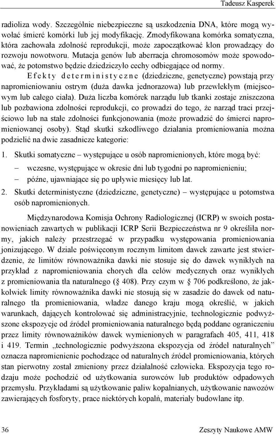 Mutacja genów lub aberracja chromosomów może spowodować, że potomstwo będzie dziedziczyło cechy odbiegające od normy.