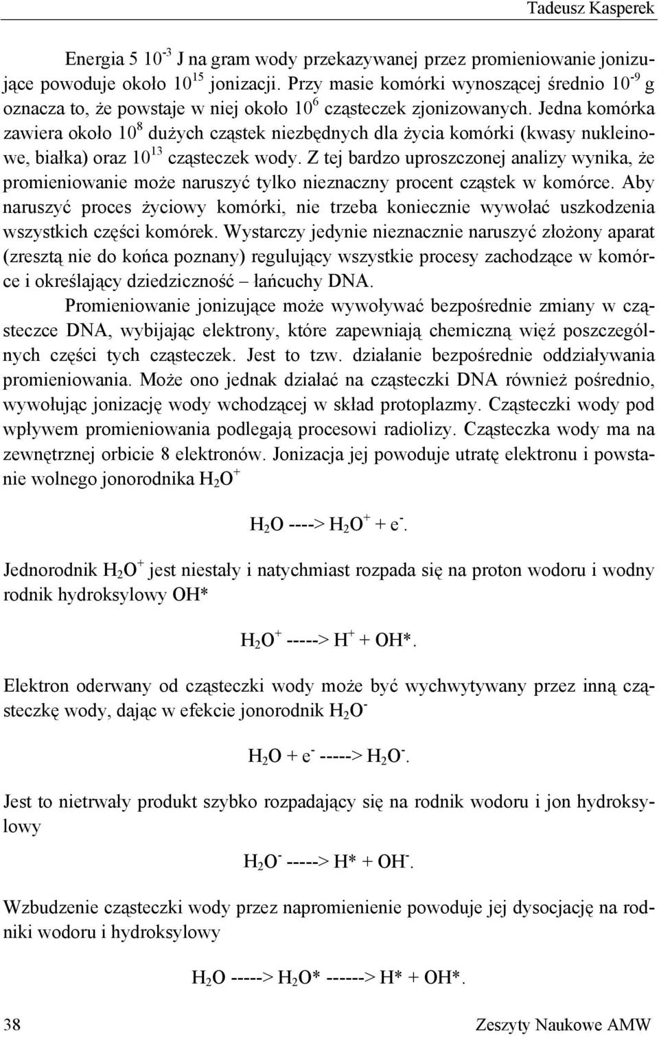 Jedna komórka zawiera około 10 8 dużych cząstek niezbędnych dla życia komórki (kwasy nukleinowe, białka) oraz 10 13 cząsteczek wody.