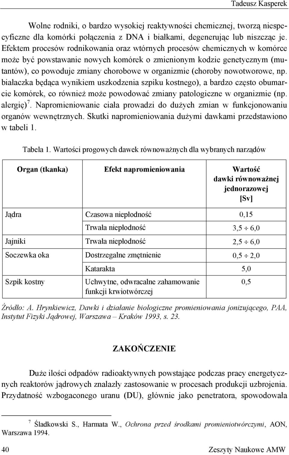 (choroby nowotworowe, np. białaczka będąca wynikiem uszkodzenia szpiku kostnego), a bardzo często obumarcie komórek, co również może powodować zmiany patologiczne w organizmie (np. alergię) 7.