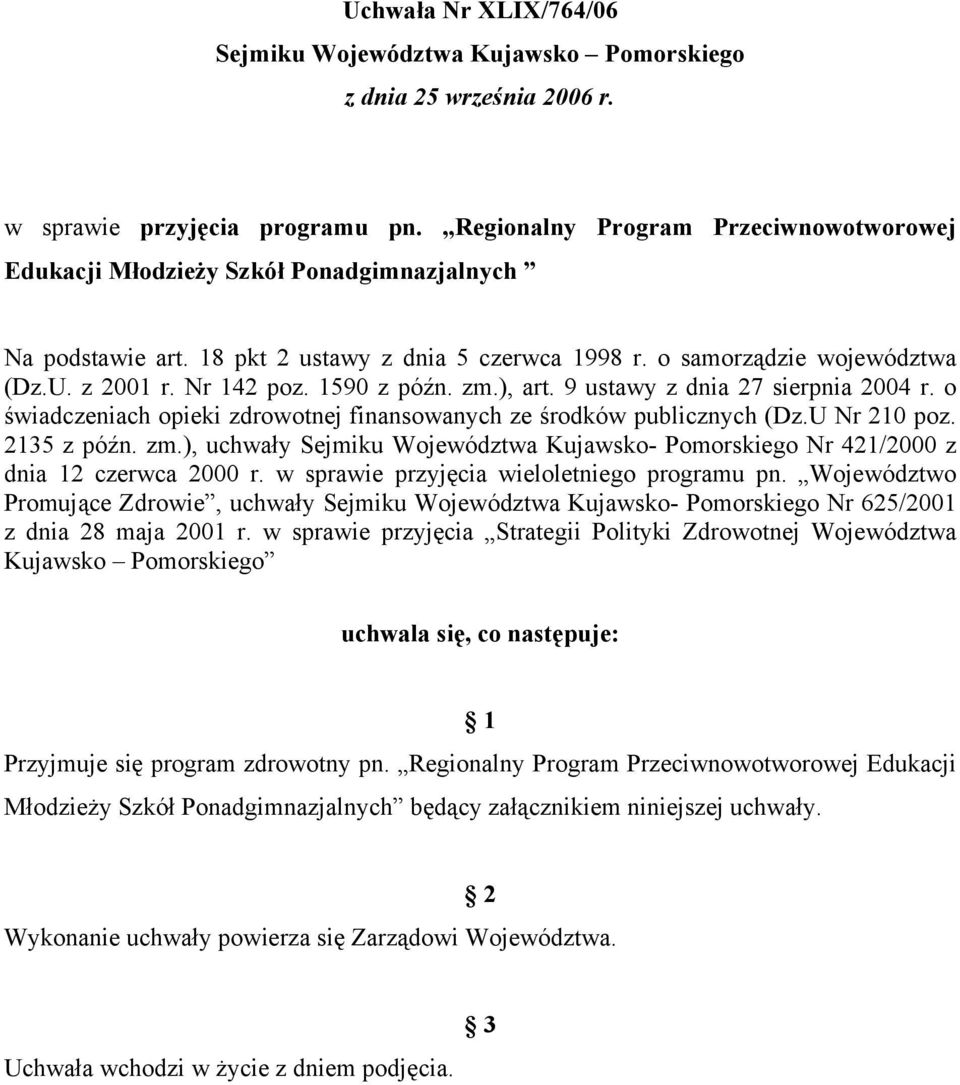 1590 z późn. zm.), art. 9 ustawy z dnia 27 sierpnia 2004 r. o świadczeniach opieki zdrowotnej finansowanych ze środków publicznych (Dz.U Nr 210 poz. 2135 z późn. zm.), uchwały Sejmiku Województwa Kujawsko- Pomorskiego Nr 421/2000 z dnia 12 czerwca 2000 r.