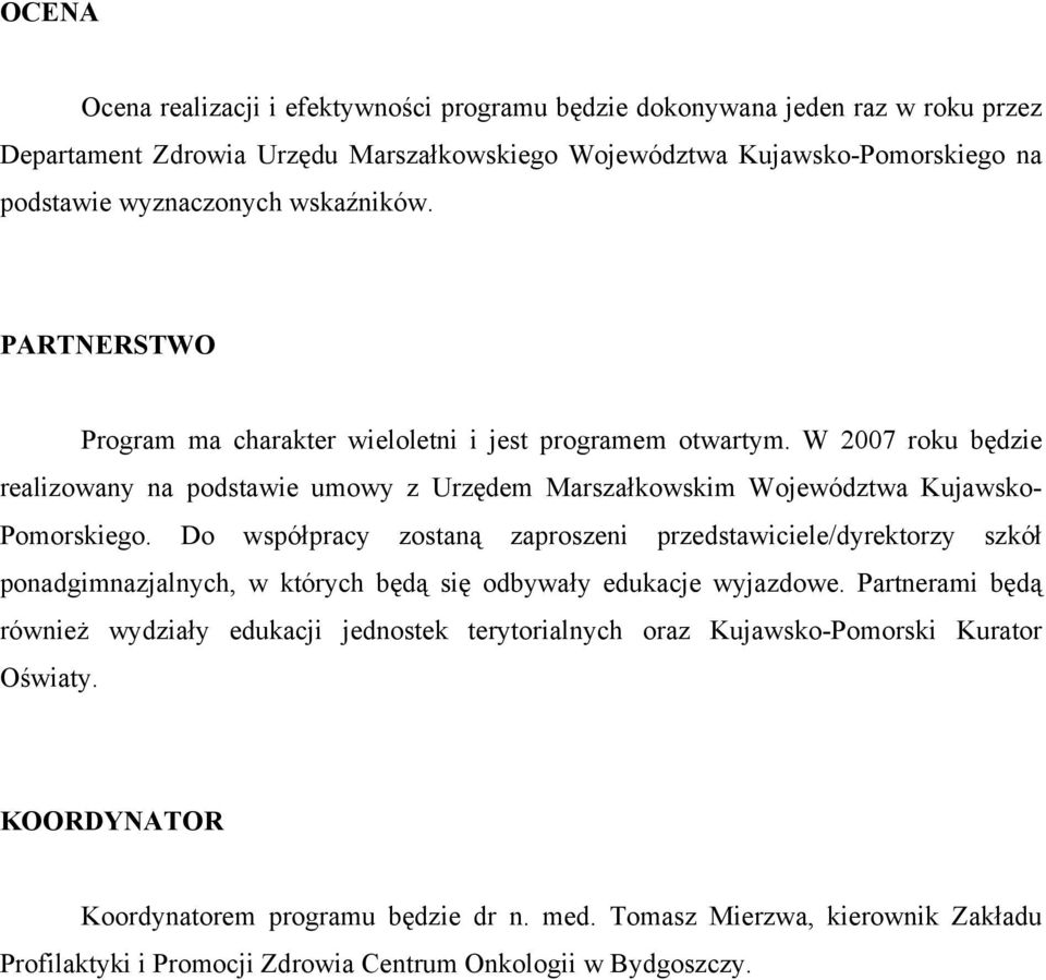 Do współpracy zostaną zaproszeni przedstawiciele/dyrektorzy szkół ponadgimnazjalnych, w których będą się odbywały edukacje wyjazdowe.