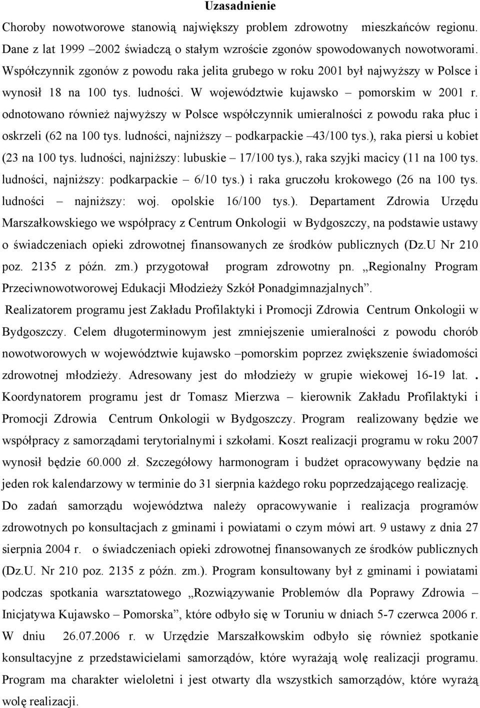 odnotowano również najwyższy w Polsce współczynnik umieralności z powodu raka płuc i oskrzeli (62 na 100 tys. ludności, najniższy podkarpackie 43/100 tys.), raka piersi u kobiet (23 na 100 tys.