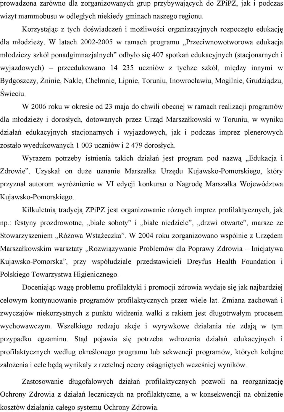 W latach 2002-2005 w ramach programu Przeciwnowotworowa edukacja młodzieży szkół ponadgimnazjalnych odbyło się 407 spotkań edukacyjnych (stacjonarnych i wyjazdowych) przeedukowano 14 235 uczniów z